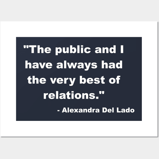 "The public and I have always had the very best of relations." - Alexandra Del Lado Wall Art by Among the Leaves Apparel